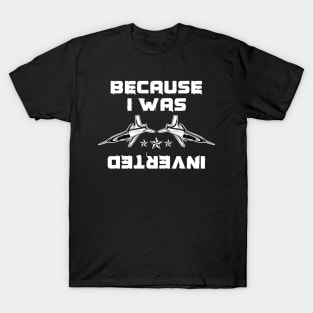 Because i was inverted T-Shirt